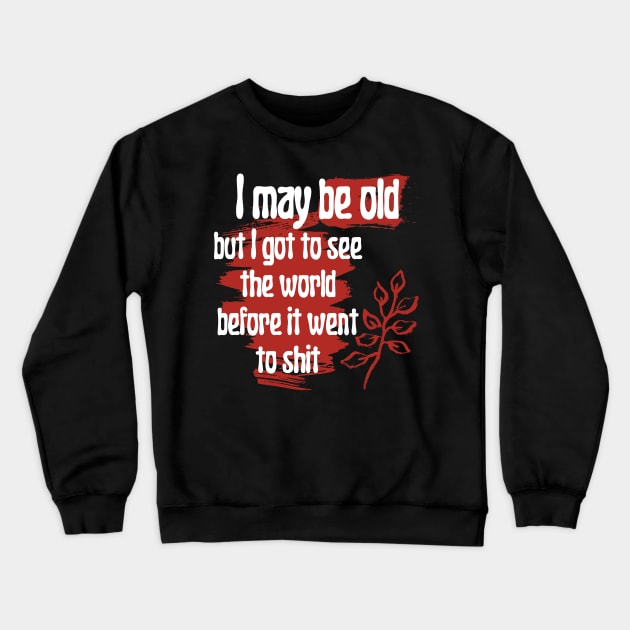 I May Be Old But I Got To See The World Before It Went To Crewneck Sweatshirt by Point Shop